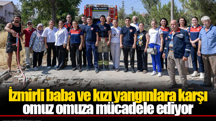 İzmirli baba ve kızı yangınlara karşı omuz omuza mücadele ediyor