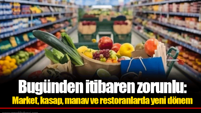 Bugünden itibaren zorunlu: Market, kasap, manav ve restoranlarda yeni dönem