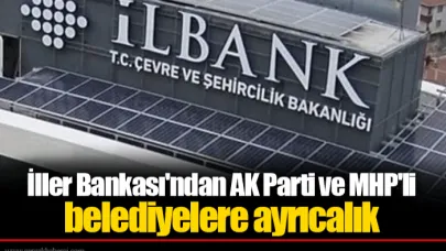 İller Bankası'ndan AK Parti ve MHP'li belediyelere ayrıcalık