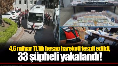 4,6 milyar TL’lik hesap hareketi tespit edildi, 33 şüpheli yakalandı!
