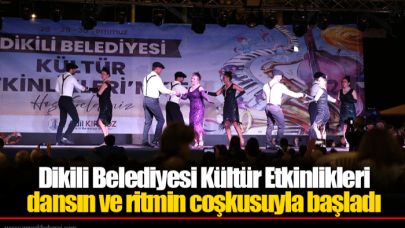 Dikili Belediyesi Kültür Etkinlikleri dansın ve ritmin coşkusuyla başladı