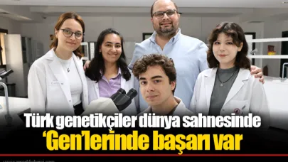 Türk genetikçiler dünya sahnesinde  ‘Gen’lerinde başarı var