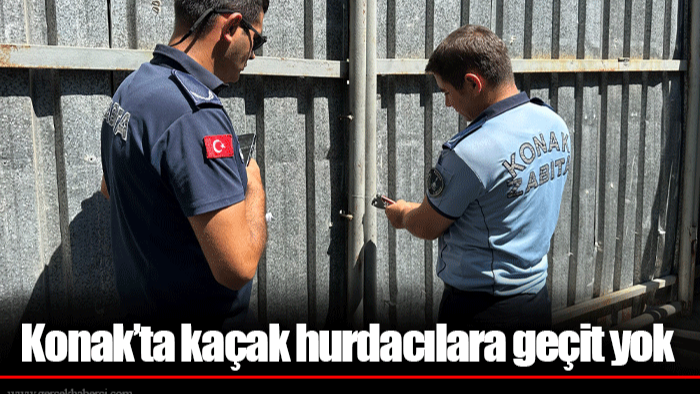 Konak’ta kaçak hurdacılara geçit yok