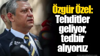 Özgür Özel: Tehditler geliyor, tedbir alıyoruz