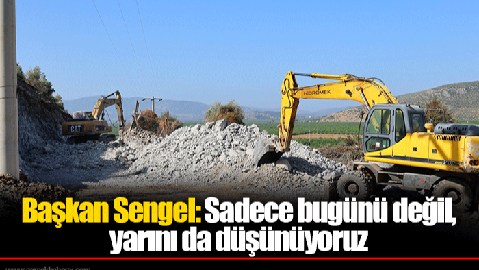 Başkan Sengel: Sadece bugünü değil, yarını da düşünüyoruz