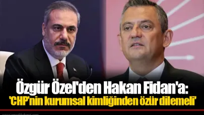 Özgür Özel'den Hakan Fidan'a: 'CHP’nin kurumsal kimliğinden özür dilemeli'