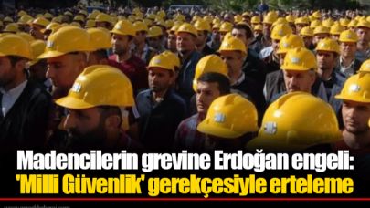 Madencilerin grevine Erdoğan engeli: 'Milli Güvenlik' gerekçesiyle erteleme