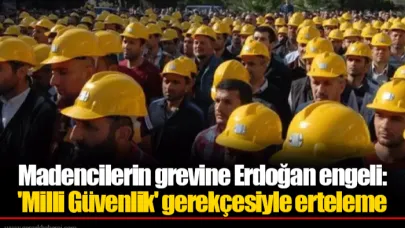 Madencilerin grevine Erdoğan engeli: 'Milli Güvenlik' gerekçesiyle erteleme