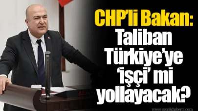 CHP’li Bakan: Taliban Türkiye’ye ‘işçi’ mi yollayacak?