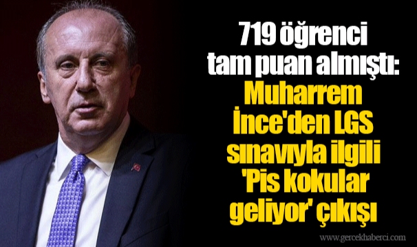 719 öğrenci tam puan almıştı: Muharrem İnce'den LGS sınavıyla ilgili 'Pis kokular geliyor' çıkışı