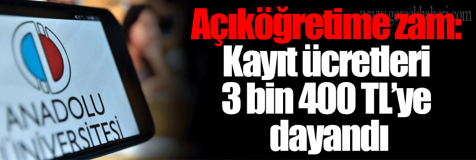 Açıköğretime zam: Kayıt ücretleri 3 bin 400 TL’ye dayandı