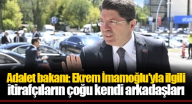 Adalet bakanı: Ekrem İmamoğlu'yla ilgili itirafçıların çoğu kendi arkadaşları
