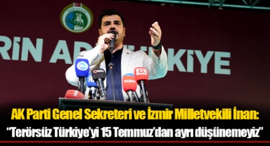 AK Parti Genel Sekreteri ve İzmir Milletvekili İnan: “Terörsüz Türkiye’yi 15 Temmuz’dan ayrı düşünemeyiz”