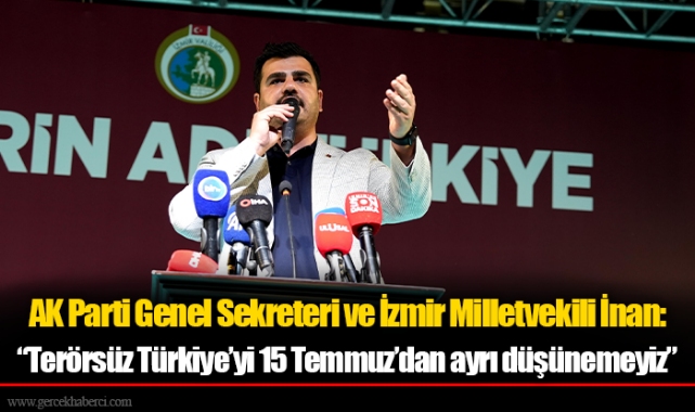 AK Parti Genel Sekreteri ve İzmir Milletvekili İnan: “Terörsüz Türkiye’yi 15 Temmuz’dan ayrı düşünemeyiz”