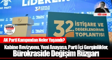AK Parti Kampından Neler Yaşandı? Kabine Revizyonu, Yeni Anayasa,  Parti İçi Gerginlikler, Bürokraside Değişim Rüzgarı