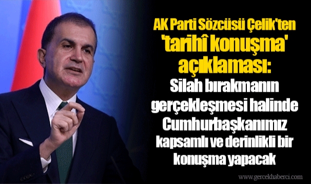 AK Parti Sözcüsü Çelik'ten 'tarihî konuşma' açıklaması: Silah bırakmanın gerçekleşmesi halinde Cumhurbaşkanımız kapsamlı ve derinlikli bir konuşma yapacak
