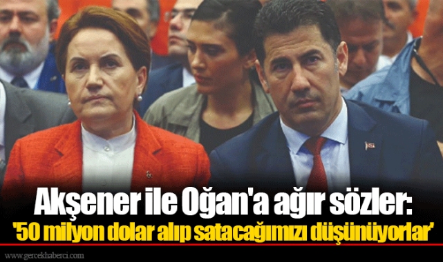 Akşener ile Oğan'a ağır sözler: '50 milyon dolar alıp satacağımızı düşünüyorlar'