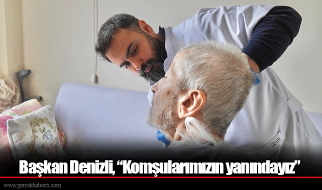 Başkan Denizli, “Komşularımızın yanındayız”