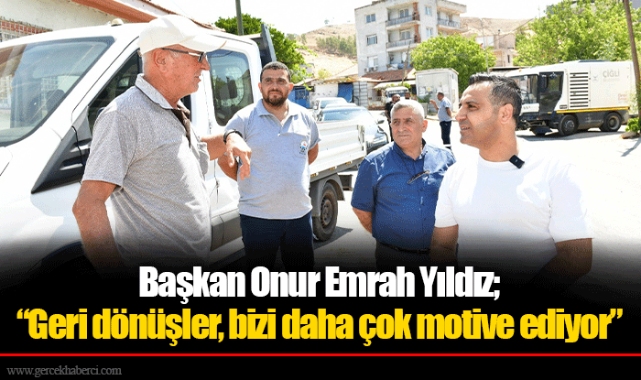 Başkan Onur Emrah Yıldız; “Geri dönüşler, bizi daha çok motive ediyor”