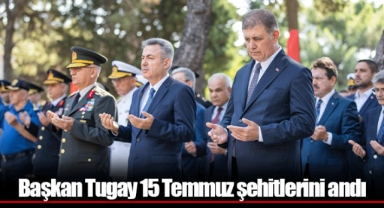 Başkan Tugay 15 Temmuz şehitlerini andı