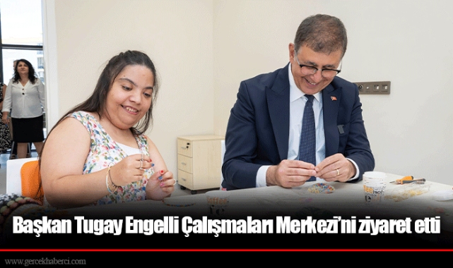 Başkan Tugay Engelli Çalışmaları Merkezi’ni ziyaret etti