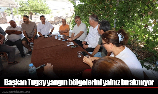 Başkan Tugay yangın bölgelerini yalnız bırakmıyor