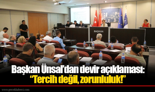 Başkan Ünsal’dan devir açıklaması: “Tercih değil, zorunluluk!”