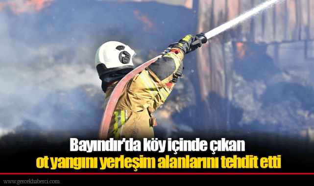Bayındır'da köy içinde çıkan ot yangını yerleşim alanlarını tehdit etti