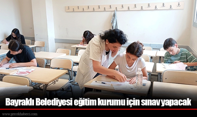 Bayraklı Belediyesi eğitim kurumu için sınav yapacak