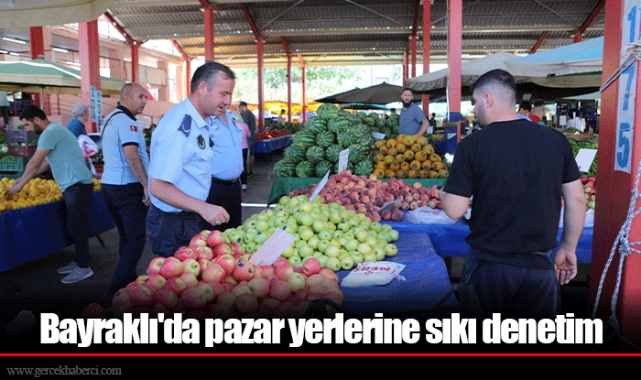 Bayraklı'da pazar yerlerine sıkı denetim