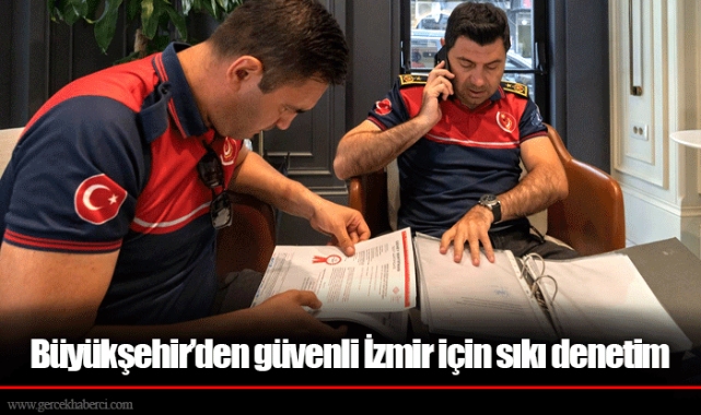 Büyükşehir’den güvenli İzmir için sıkı denetim