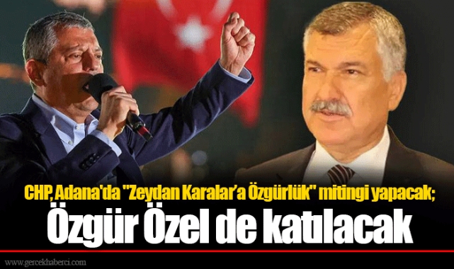 CHP, Adana'da "Zeydan Karalar’a Özgürlük" mitingi yapacak; Özgür Özel de katılacak