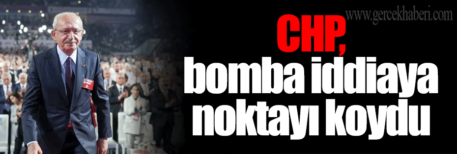 CHP, bomba iddiaya noktayı koydu
