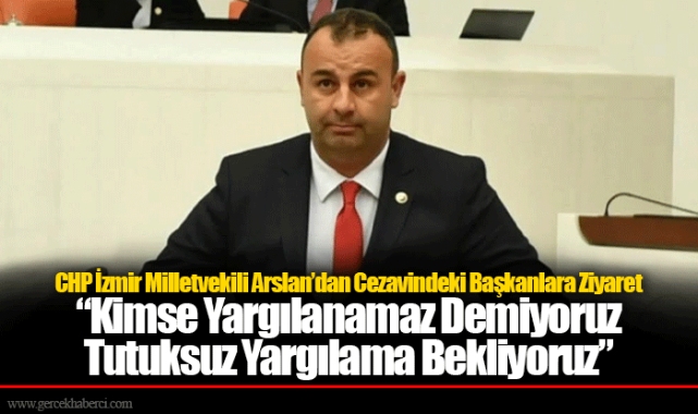 CHP İzmir Milletvekili Arslan’dan Cezavindeki Başkanlara Ziyaret