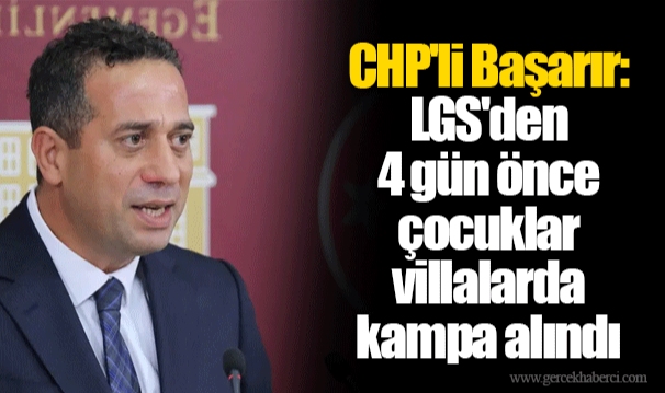 CHP'li Başarır: LGS'den 4 gün önce çocuklar villalarda kampa alındı