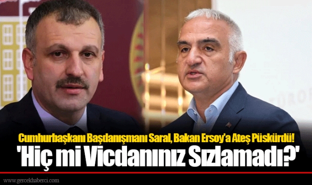 Cumhurbaşkanı Başdanışmanı Saral, Bakan Ersoy'a Ateş Püskürdü! 'Hiç mi Vicdanınız Sızlamadı?'