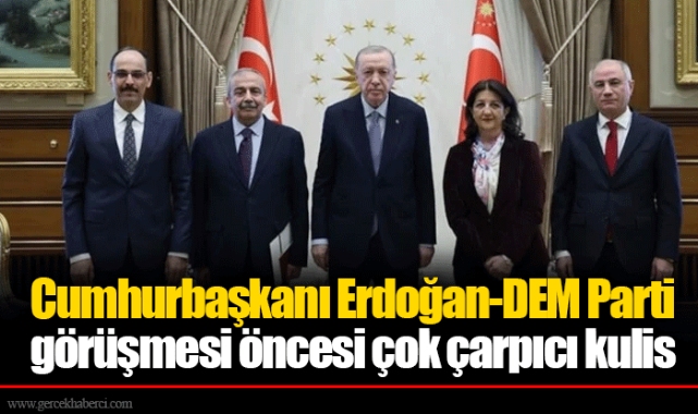 Cumhurbaşkanı Erdoğan-DEM Parti görüşmesi öncesi çok çarpıcı kulis