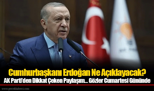 Cumhurbaşkanı Erdoğan Ne Açıklayacak?  AK Parti’den Dikkat Çeken Paylaşım… Gözler Cumartesi Gününde