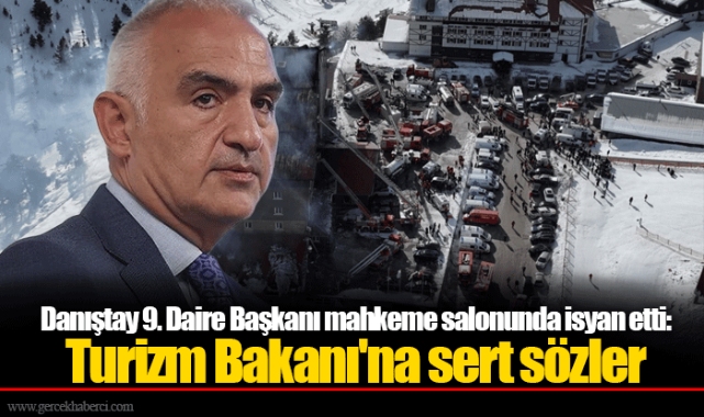Danıştay 9. Daire Başkanı mahkeme salonunda isyan etti: Turizm Bakanı'na sert sözler