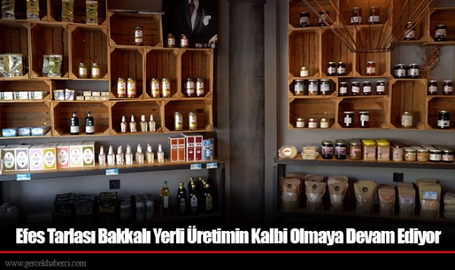 Efes Tarlası Bakkalı Yerli Üretimin Kalbi Olmaya Devam Ediyor