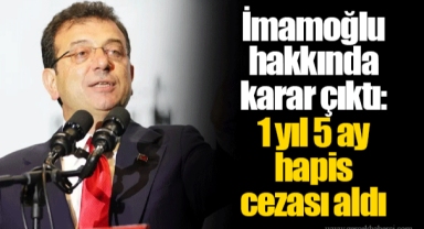 Ekrem İmamoğlu hakkında karar çıktı: 1 yıl 5 ay hapis cezası aldı