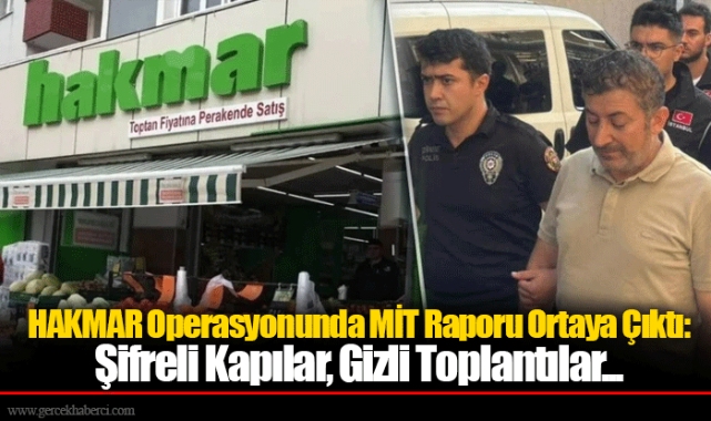 HAKMAR Operasyonunda MİT Raporu Ortaya Çıktı: Şifreli Kapılar, Gizli Toplantılar...