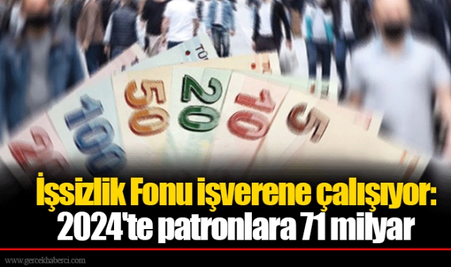 İşsizlik Fonu işverene çalışıyor: 2024'te patronlara 71 milyar