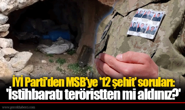 İYİ Parti'den MSB'ye '12 şehit' soruları: 'İstihbaratı teröristten mi aldınız?'
