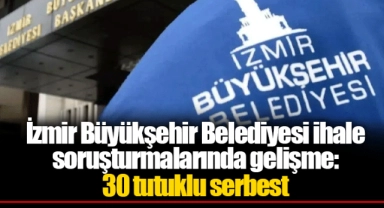 İzmir Büyükşehir Belediyesi ihale soruşturmalarında gelişme: 30 tutuklu serbest