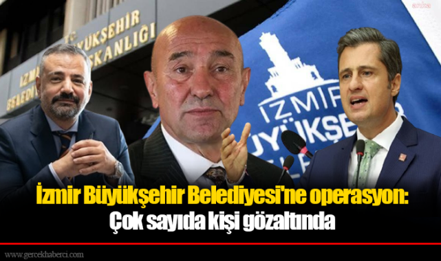 İzmir Büyükşehir Belediyesi'ne operasyon: Çok sayıda kişi gözaltında