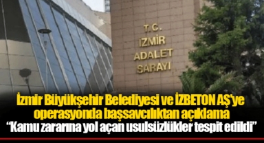 İzmir Büyükşehir Belediyesi ve İZBETON AŞ'ye operasyonda başsavcılıktan açıklama