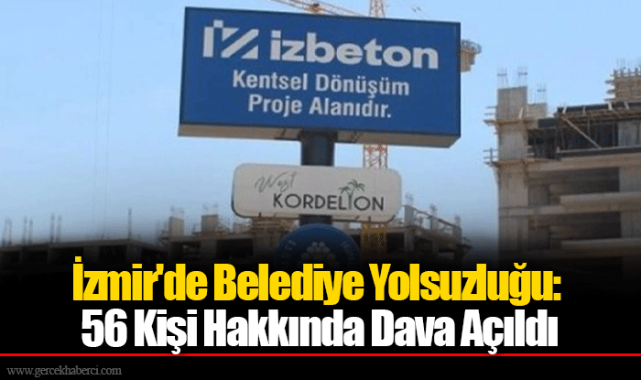 İzmir'de Belediye Yolsuzluğu: 56 Kişi Hakkında Dava Açıldı