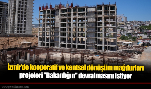 İzmir'de kooperatif ve kentsel dönüşüm mağdurları projeleri "Bakanlığın" devralmasını istiyor