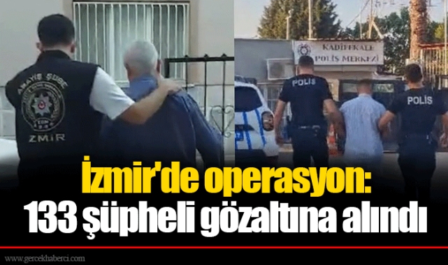 İzmir'de operasyon: 133 şüpheli gözaltına alındı